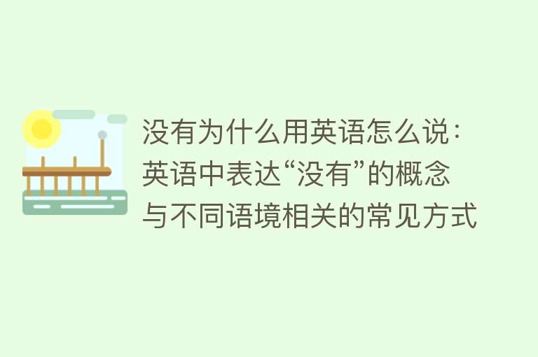 没有为什么用英语怎么说：英语中表达“没有”的概念与不同语境相关的常见方式