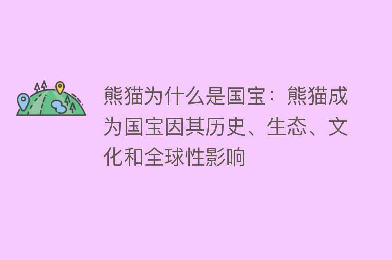 熊猫为什么是国宝：熊猫成为国宝因其历史、生态、文化和全球性影响