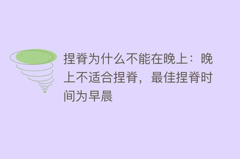 捏脊为什么不能在晚上：晚上不适合捏脊，最佳捏脊时间为早晨