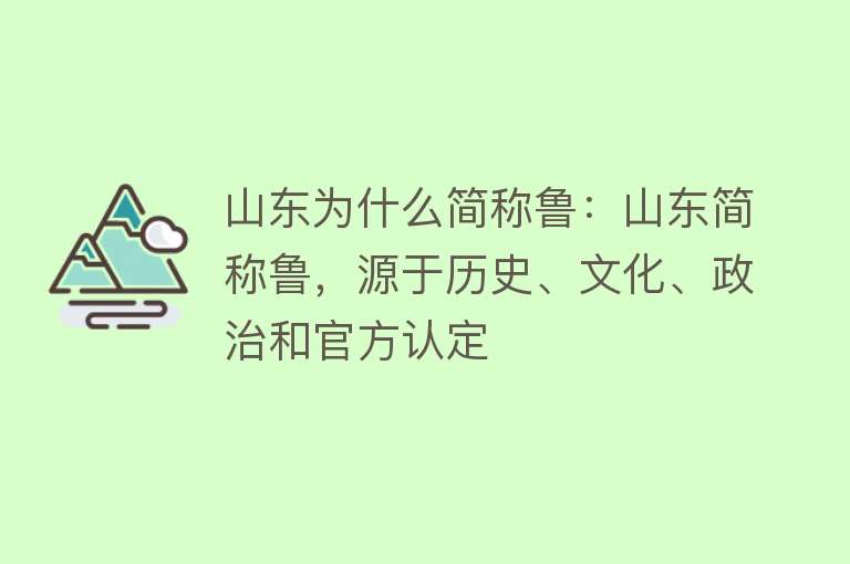 山东为什么简称鲁：山东简称鲁，源于历史、文化、政治和官方认定