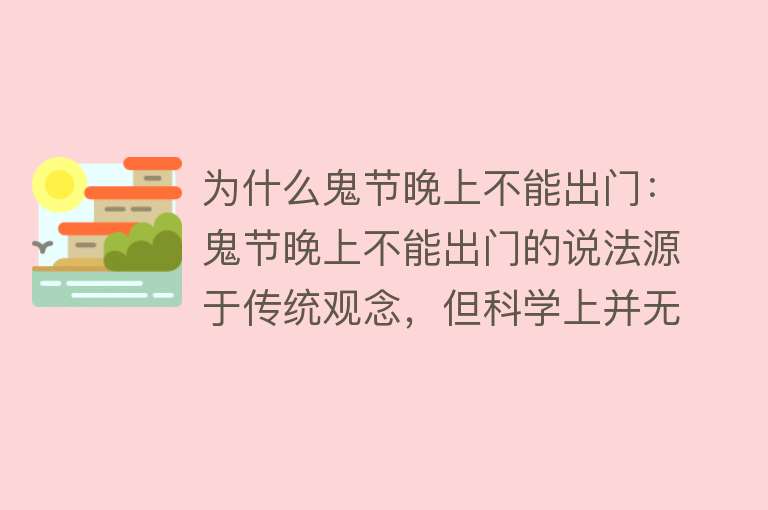 为什么鬼节晚上不能出门：鬼节晚上不能出门的说法源于传统观念，但科学上并无依据