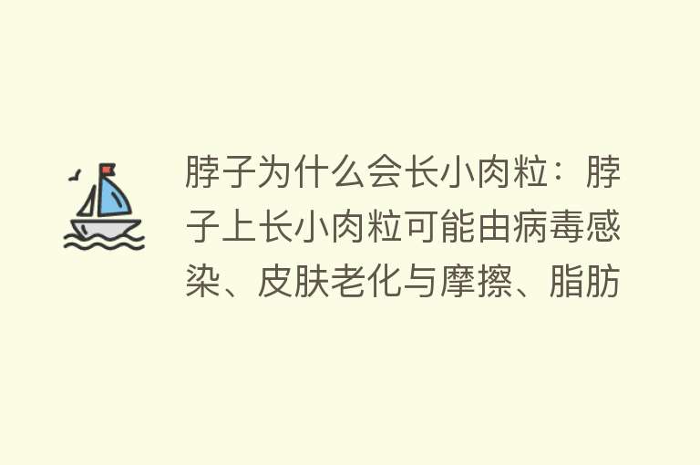 脖子为什么会长小肉粒：脖子上长小肉粒可能由病毒感染、皮肤老化与摩擦、脂肪代谢异常、皮肤炎症和其他疾病引起