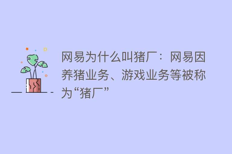 网易为什么叫猪厂：网易因养猪业务、游戏业务等被称为“猪厂”