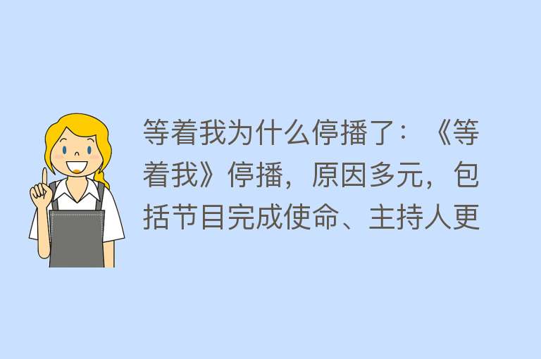 等着我为什么停播了：《等着我》停播，原因多元，包括节目完成使命、主持人更替、资源消耗大等