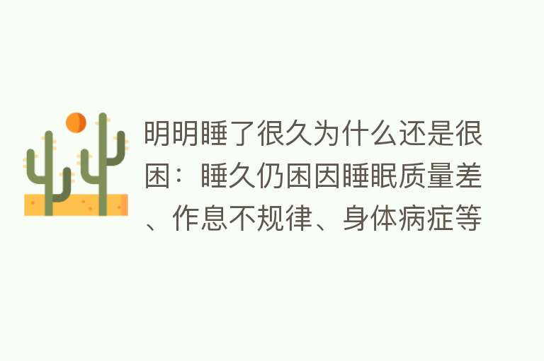 明明睡了很久为什么还是很困：睡久仍困因睡眠质量差、作息不规律、身体病症等多种因素