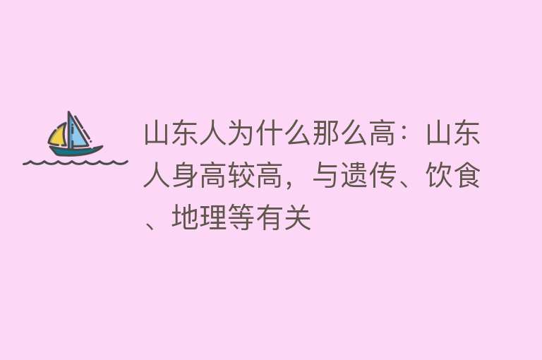 山东人为什么那么高：山东人身高较高，与遗传、饮食、地理等有关