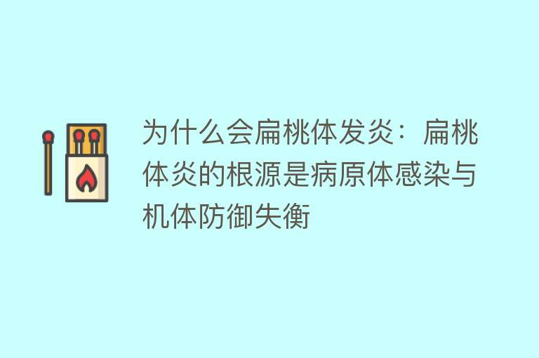 为什么会扁桃体发炎：扁桃体炎的根源是病原体感染与机体防御失衡