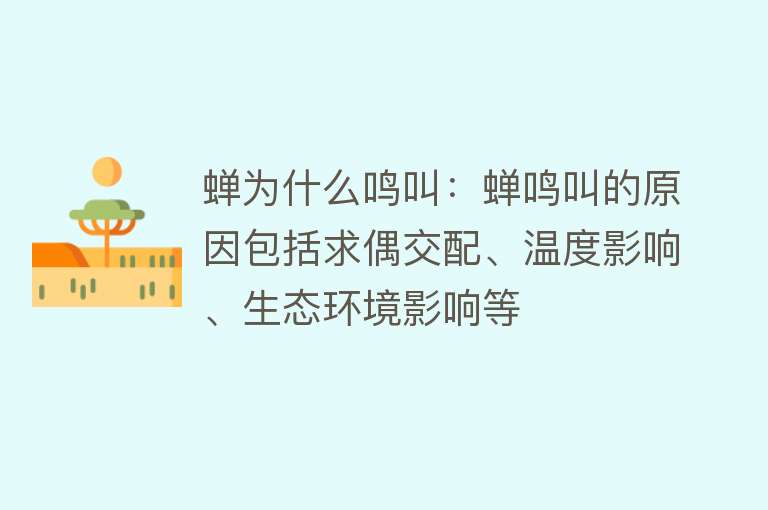 蝉为什么鸣叫：蝉鸣叫的原因包括求偶交配、温度影响、生态环境影响等