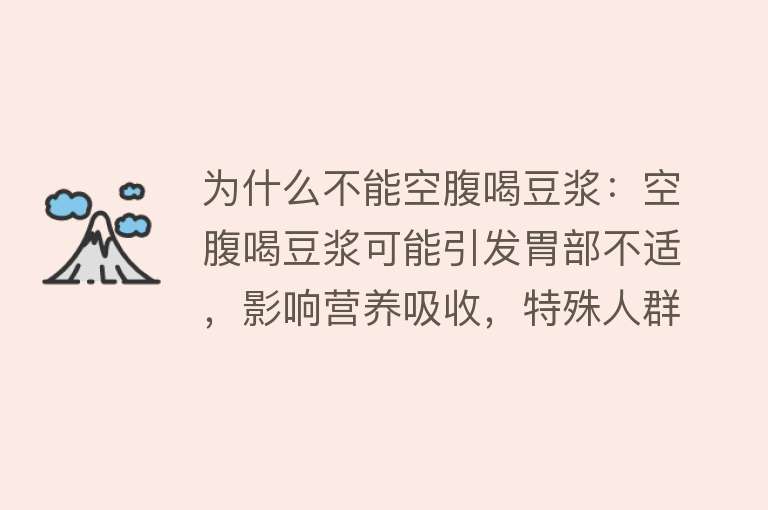 为什么不能空腹喝豆浆：空腹喝豆浆可能引发胃部不适，影响营养吸收，特殊人群需谨慎