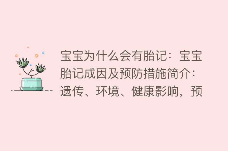 宝宝为什么会有胎记：宝宝胎记成因及预防措施简介：遗传、环境、健康影响，预防重于治疗