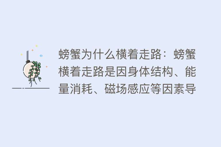 螃蟹为什么横着走路：螃蟹横着走路是因身体结构、能量消耗、磁场感应等因素导致，与进化适应有关