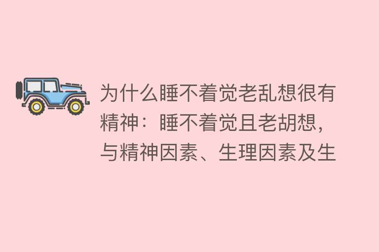 为什么睡不着觉老乱想很有精神：睡不着觉且老胡想，与精神因素、生理因素及生活习惯有关