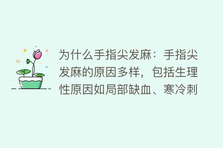 为什么手指尖发麻：手指尖发麻的原因多样，包括生理性原因如局部缺血、寒冷刺激、神经血管受压，以及病理性原因如颈椎病、脑梗死、腕管或肘管综合症、糖尿病性末梢神经炎、雷诺综合征、药物性周围神经损害、中毒等