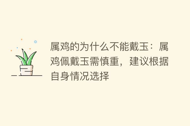 属鸡的为什么不能戴玉：属鸡佩戴玉需慎重，建议根据自身情况选择