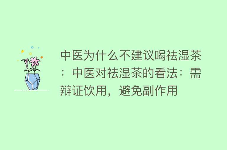 中医为什么不建议喝祛湿茶：中医对祛湿茶的看法：需辩证饮用，避免副作用