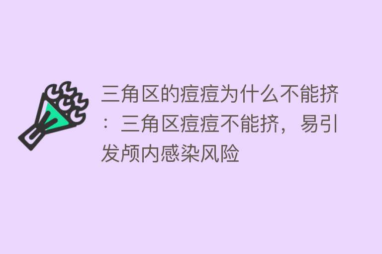 三角区的痘痘为什么不能挤：三角区痘痘不能挤，易引发颅内感染风险