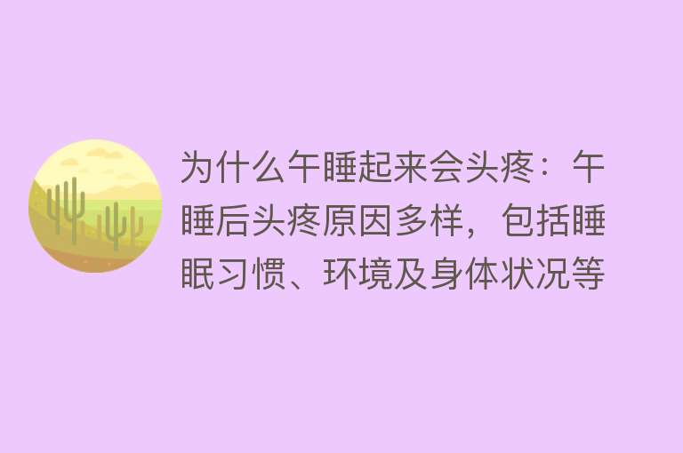 为什么午睡起来会头疼：午睡后头疼原因多样，包括睡眠习惯、环境及身体状况等