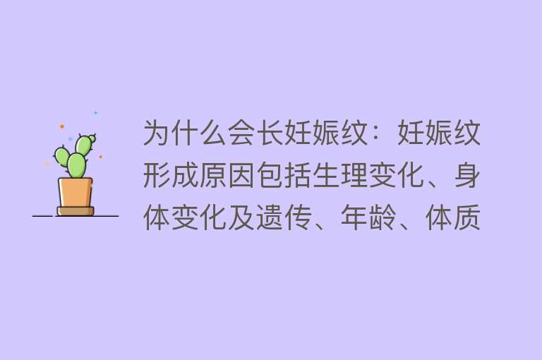 为什么会长妊娠纹：妊娠纹形成原因包括生理变化、身体变化及遗传、年龄、体质和生活习惯等