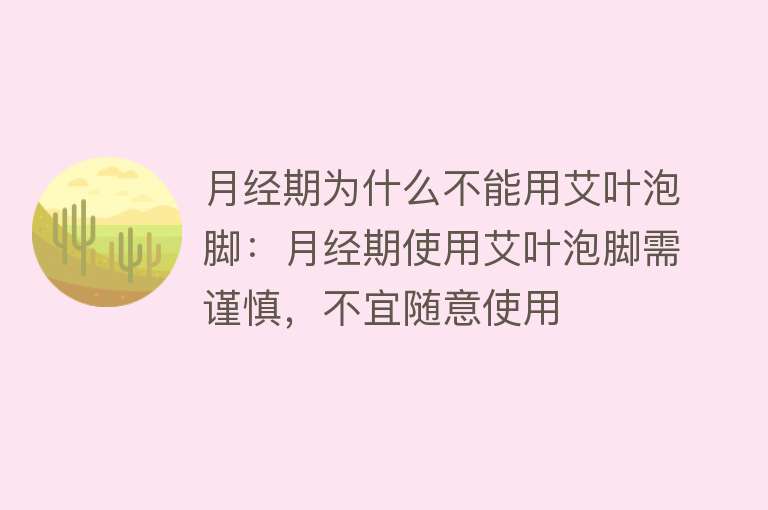 月经期为什么不能用艾叶泡脚：月经期使用艾叶泡脚需谨慎，不宜随意使用