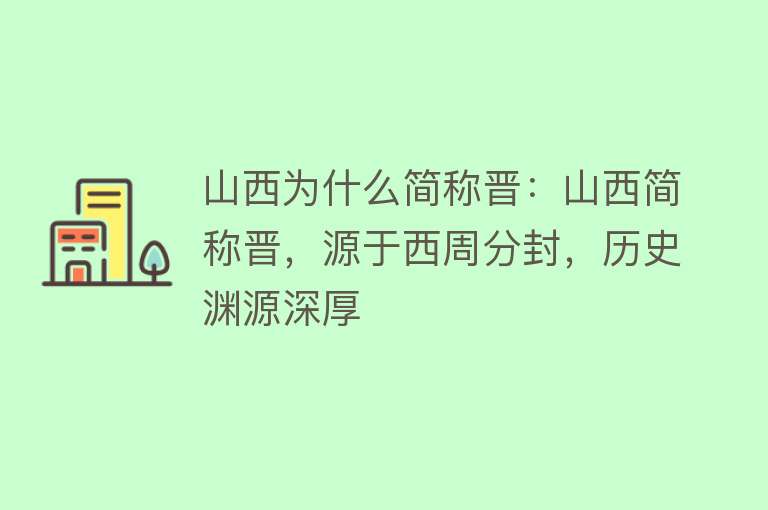 山西为什么简称晋：山西简称晋，源于西周分封，历史渊源深厚