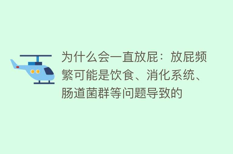 为什么会一直放屁：放屁频繁可能是饮食、消化系统、肠道菌群等问题导致的