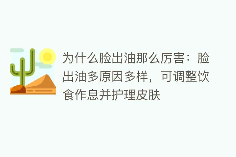 为什么脸出油那么厉害：脸出油多原因多样，可调整饮食作息并护理皮肤