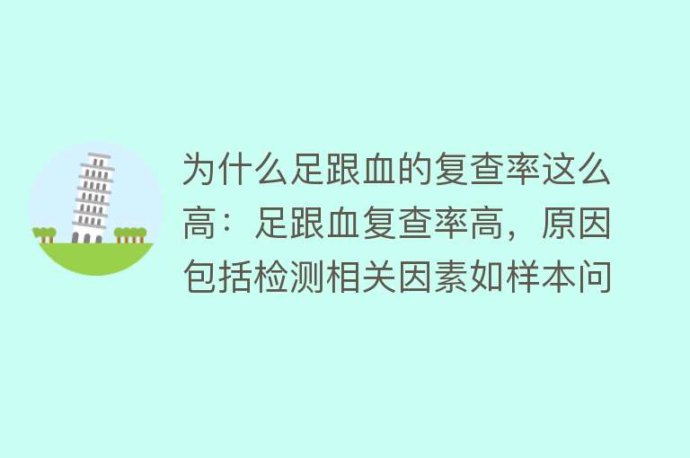 为什么足跟血的复查率这么高：足跟血复查率高，原因包括检测相关因素如样本问题、实验误差，以及新生儿生理因素如受母体影响、疾病早期表现不典型等