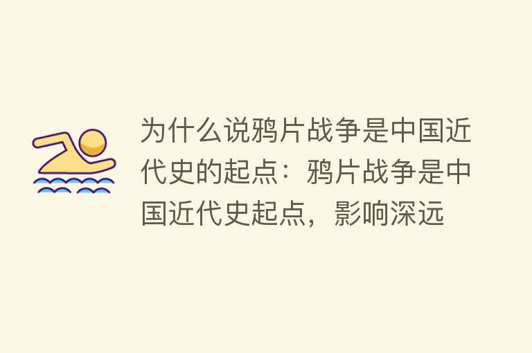 为什么说鸦片战争是中国近代史的起点：鸦片战争是中国近代史起点，影响深远