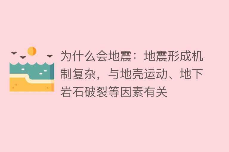 为什么会地震：地震形成机制复杂，与地壳运动、地下岩石破裂等因素有关