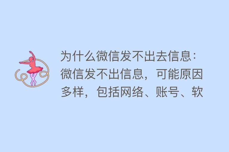 为什么微信发不出去信息：微信发不出信息，可能原因多样，包括网络、账号、软件、设备问题等解决方法包括检查网络、重启设备、更新微信等