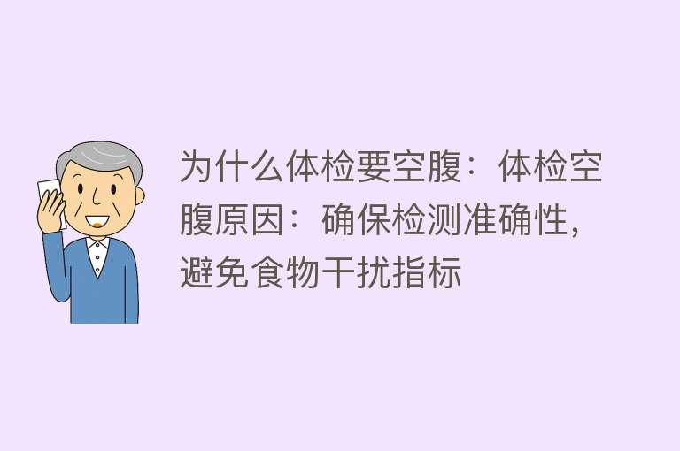 为什么体检要空腹：体检空腹原因：确保检测准确性，避免食物干扰指标