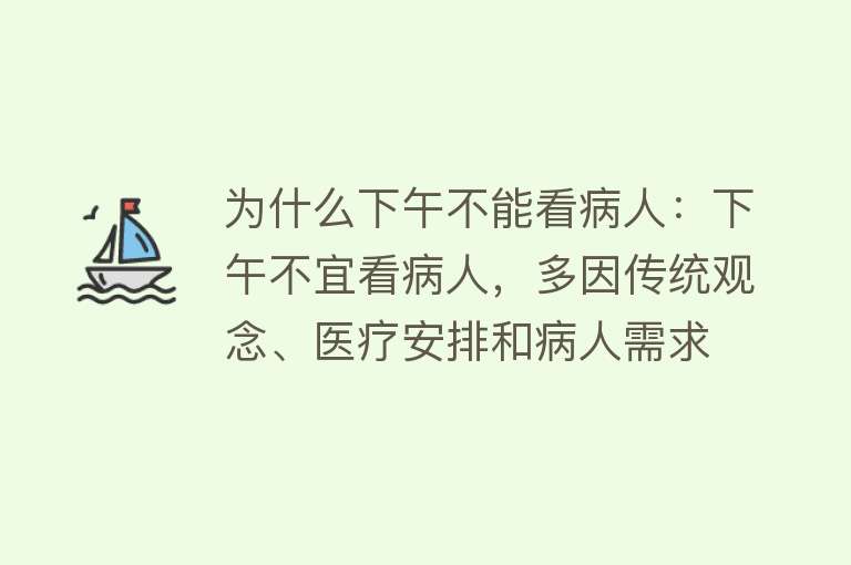 为什么下午不能看病人：下午不宜看病人，多因传统观念、医疗安排和病人需求