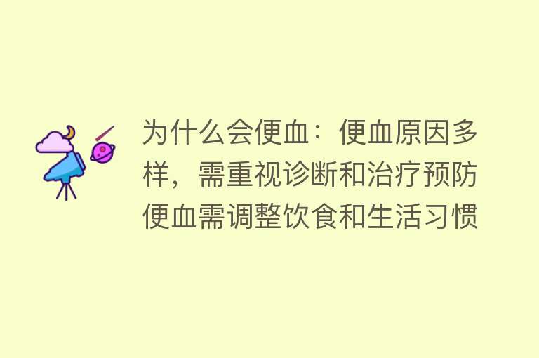 为什么会便血：便血原因多样，需重视诊断和治疗预防便血需调整饮食和生活习惯