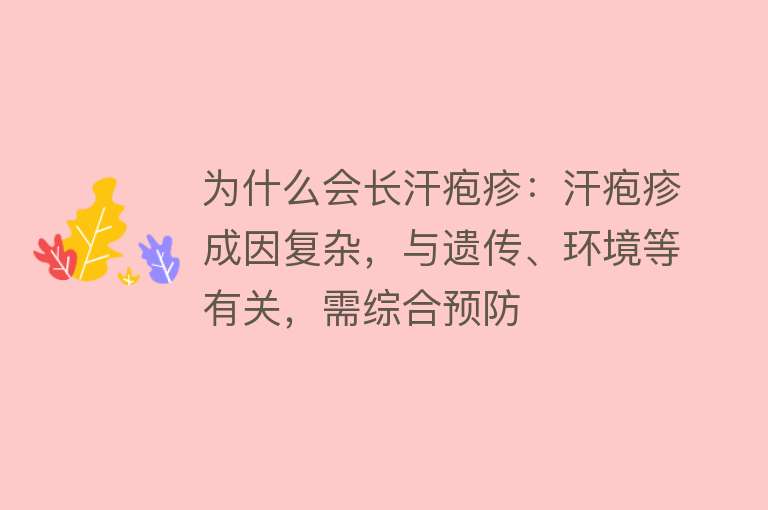 为什么会长汗疱疹：汗疱疹成因复杂，与遗传、环境等有关，需综合预防