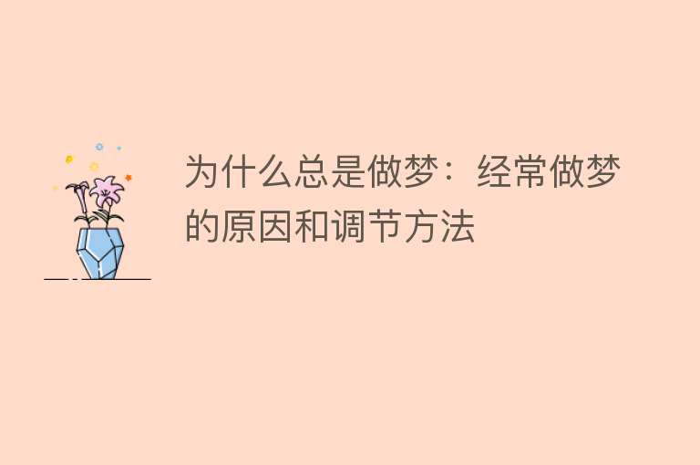 为什么总是做梦：经常做梦的原因和调节方法