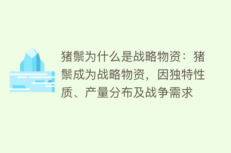 猪鬃为什么是战略物资：猪鬃成为战略物资，因独特性质、产量分布及战争需求