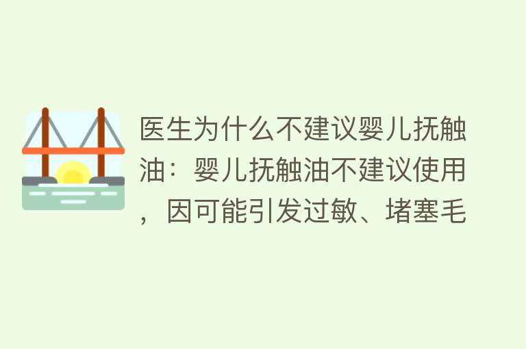 医生为什么不建议婴儿抚触油：婴儿抚触油不建议使用，因可能引发过敏、堵塞毛孔等风险