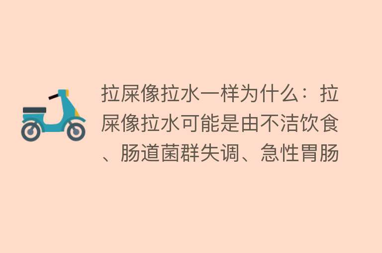 拉屎像拉水一样为什么：拉屎像拉水可能是由不洁饮食、肠道菌群失调、急性胃肠炎、秋季腹泻等原因导致