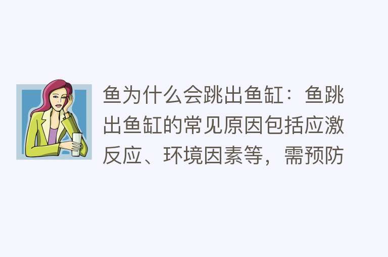 鱼为什么会跳出鱼缸：鱼跳出鱼缸的常见原因包括应激反应、环境因素等，需预防和改善环境