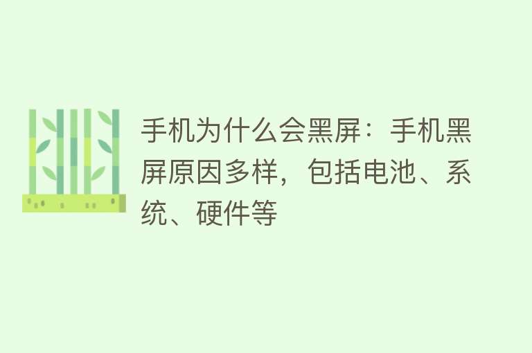 手机为什么会黑屏：手机黑屏原因多样，包括电池、系统、硬件等