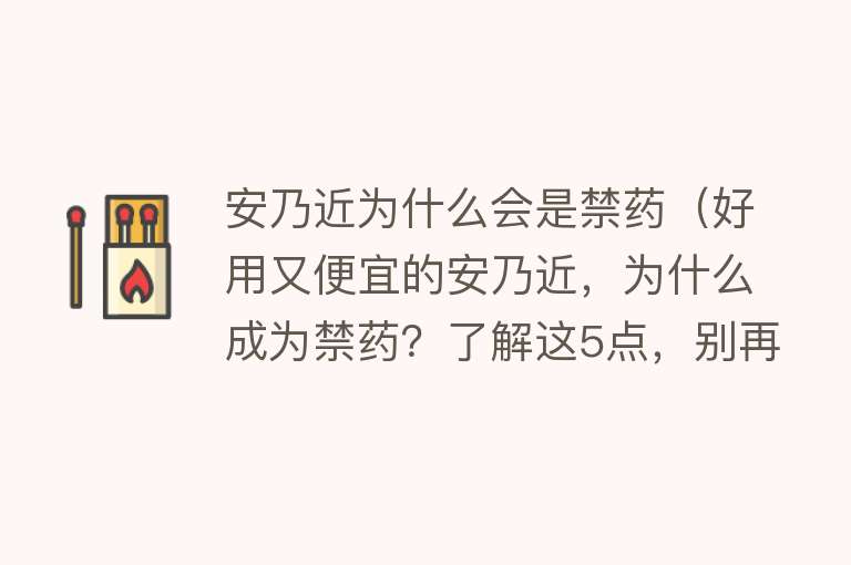 安乃近为什么会是禁药（好用又便宜的安乃近，为什么成为禁药？了解这5点，别再继续用）