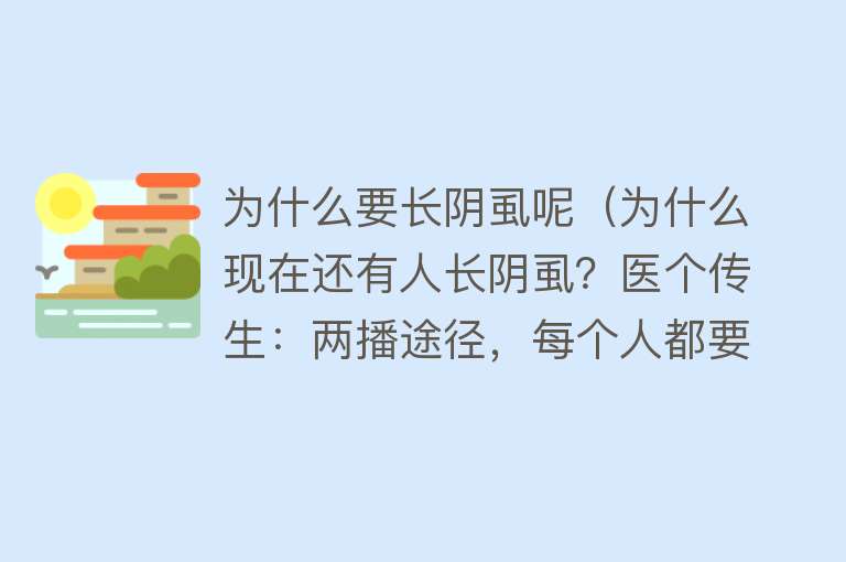 为什么要长阴虱呢（为什么现在还有人长阴虱？医个传生：两播途径，每个人都要知道）