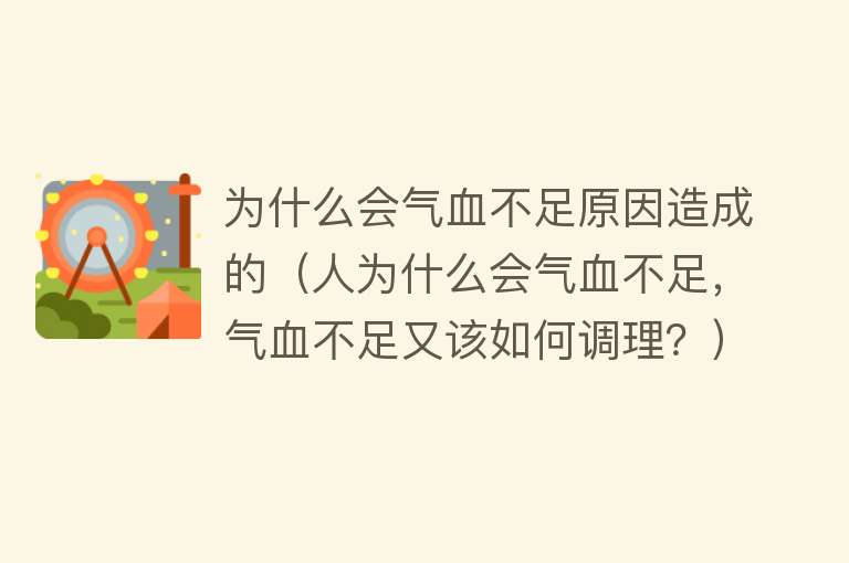 为什么会气血不足原因造成的（人为什么会气血不足，气血不足又该如何调理？）