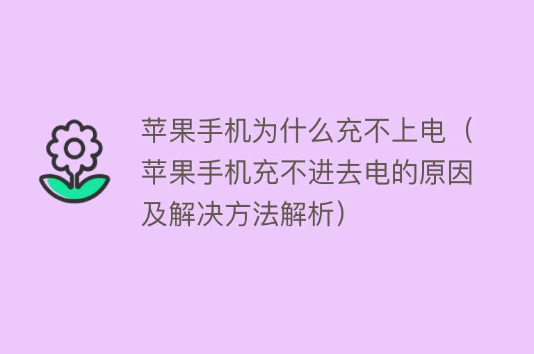 苹果手机为什么充不上电（苹果手机充不进去电的原因及解决方法解析）