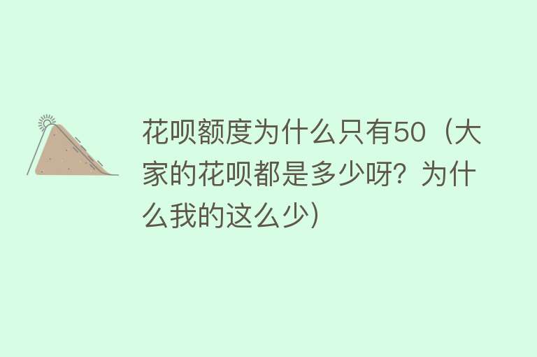 花呗额度为什么只有50（大家的花呗都是多少呀？为什么我的这么少）