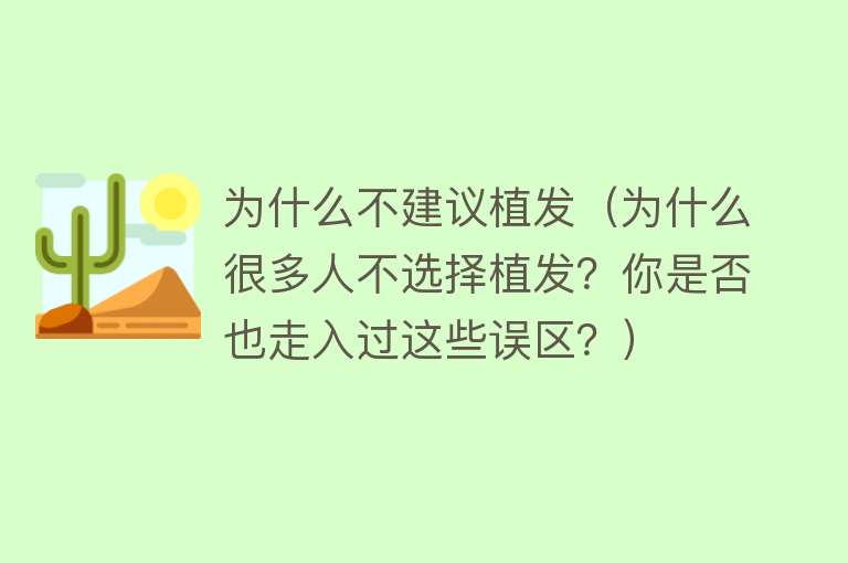 为什么不建议植发（为什么很多人不选择植发？你是否也走入过这些误区？）