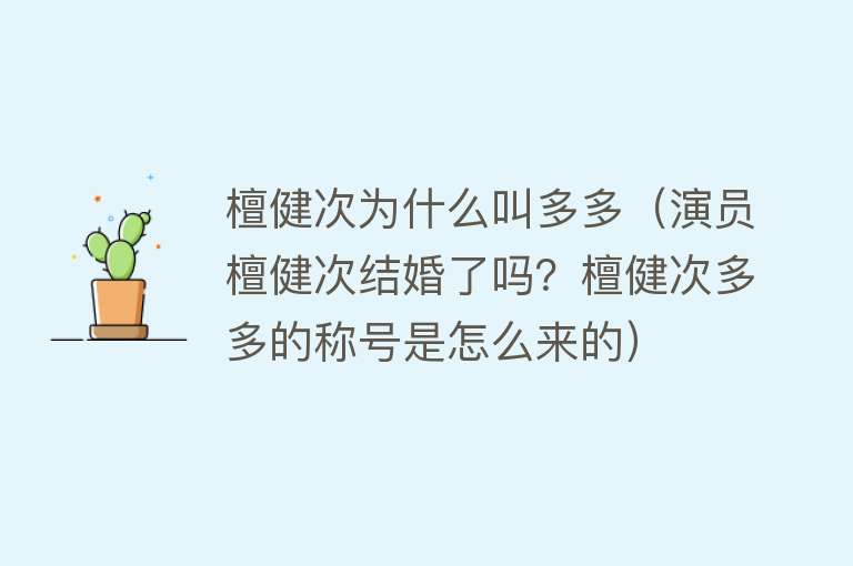 檀健次为什么叫多多（演员檀健次结婚了吗？檀健次多多的称号是怎么来的）