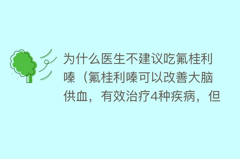 为什么医生不建议吃氟桂利嗪（氟桂利嗪可以改善大脑供血，有效治疗4种疾病，但3类人群慎用）