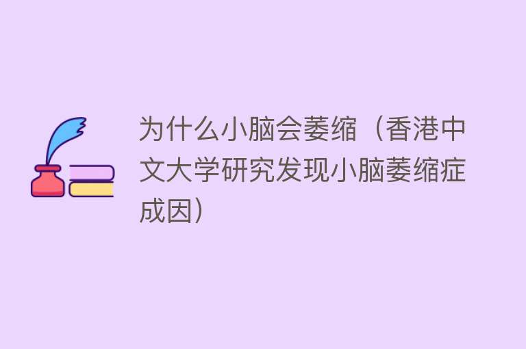 为什么小脑会萎缩（香港中文大学研究发现小脑萎缩症成因）