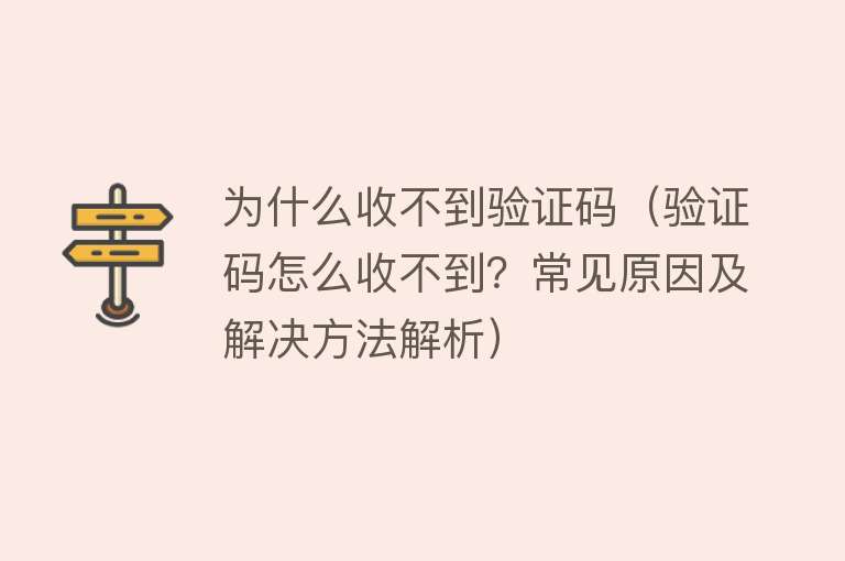 为什么收不到验证码（验证码怎么收不到？常见原因及解决方法解析）